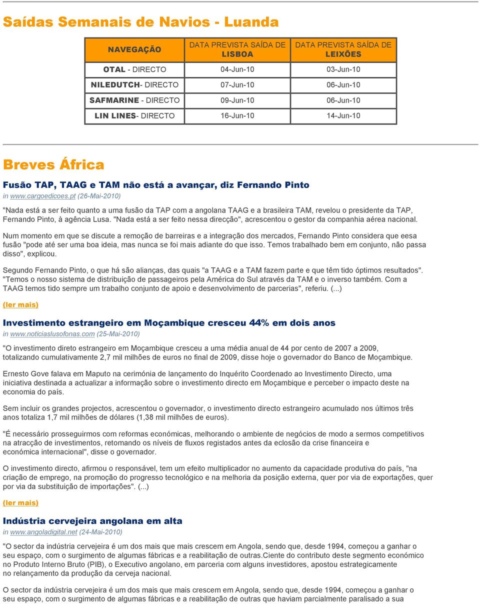 pt (26-Mai-2010) "Nada está a ser feito quanto a uma fusão da TAP com a angolana TAAG e a brasileira TAM, revelou o presidente da TAP, Fernando Pinto, à agência Lusa.