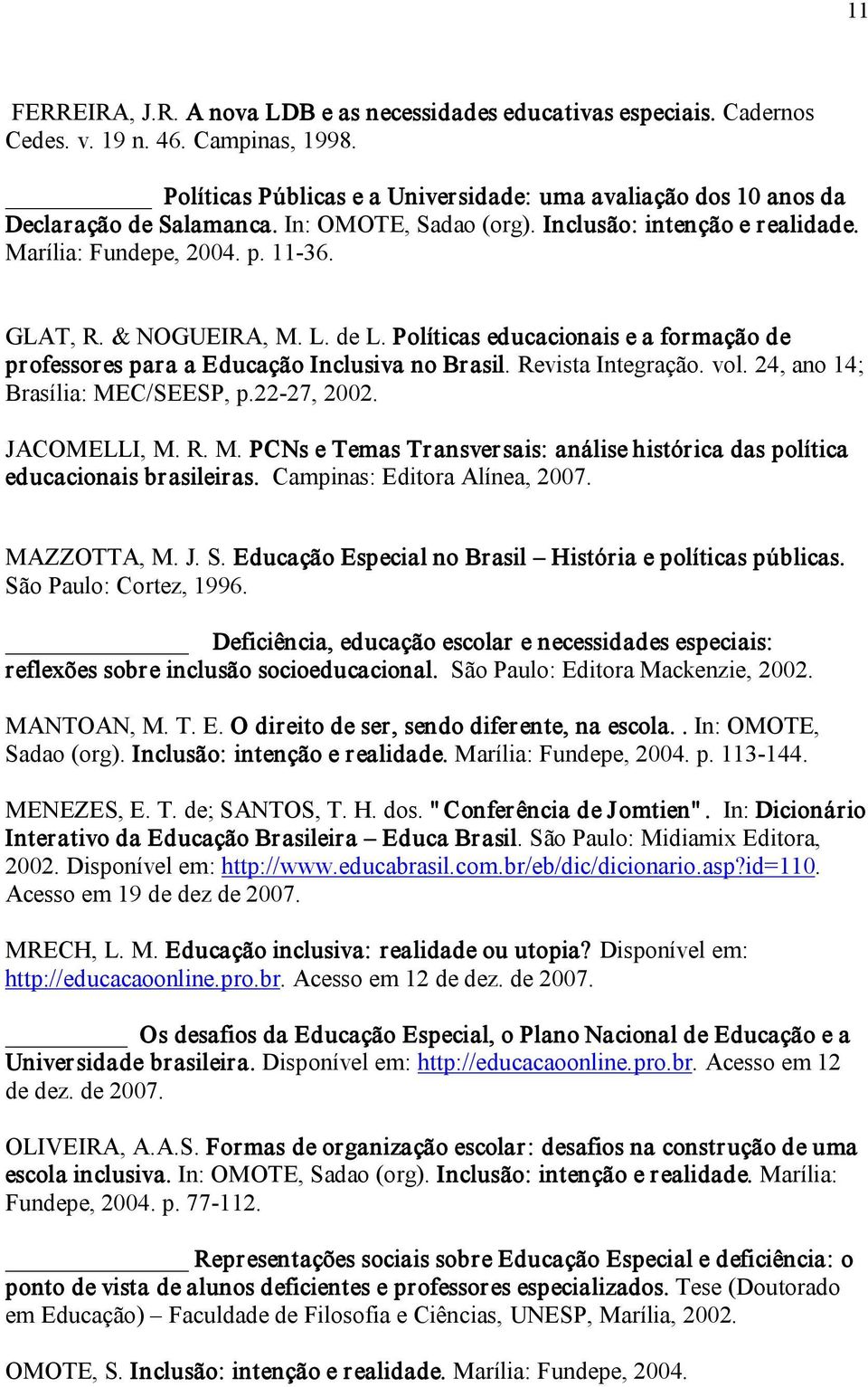 & NOGUEIRA, M. L. de L. Políticas educacionais e a formação de professores para a Educação Inclusiva no Brasil. Revista Integração. vol. 24, ano 14; Brasília: MEC/SEESP, p.22 27, 2002. JACOMELLI, M.