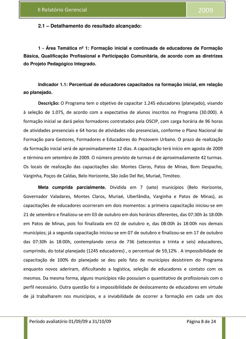 245 educadores (planejado), visando à seleção de 1.075, de acordo com a expectativa de alunos inscritos no Programa (30.000).