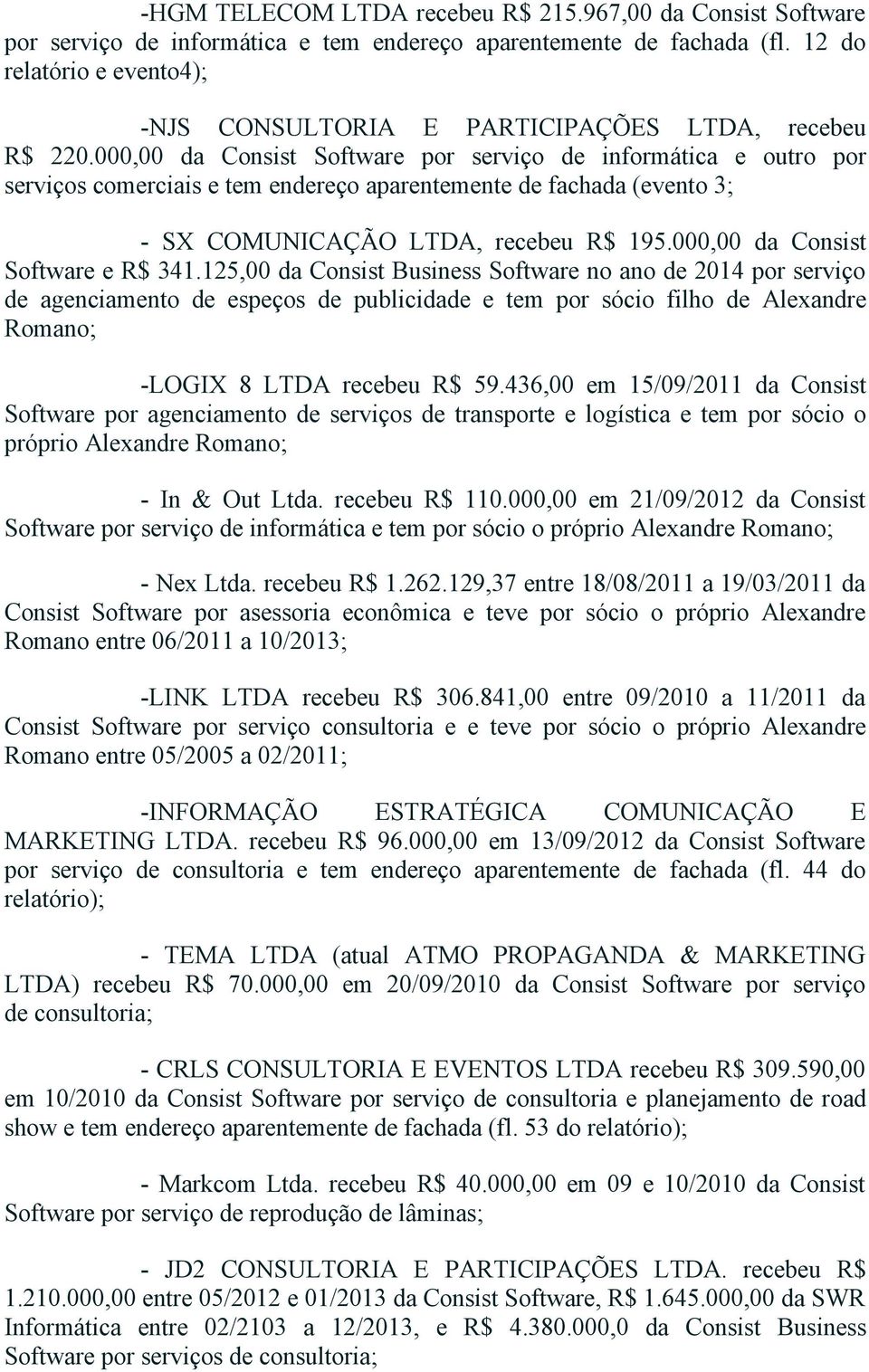 000,00 da Consist Software por serviço de informática e outro por serviços comerciais e tem endereço aparentemente de fachada (evento 3; SX COMUNICAÇÃO LTDA, recebeu R$ 195.