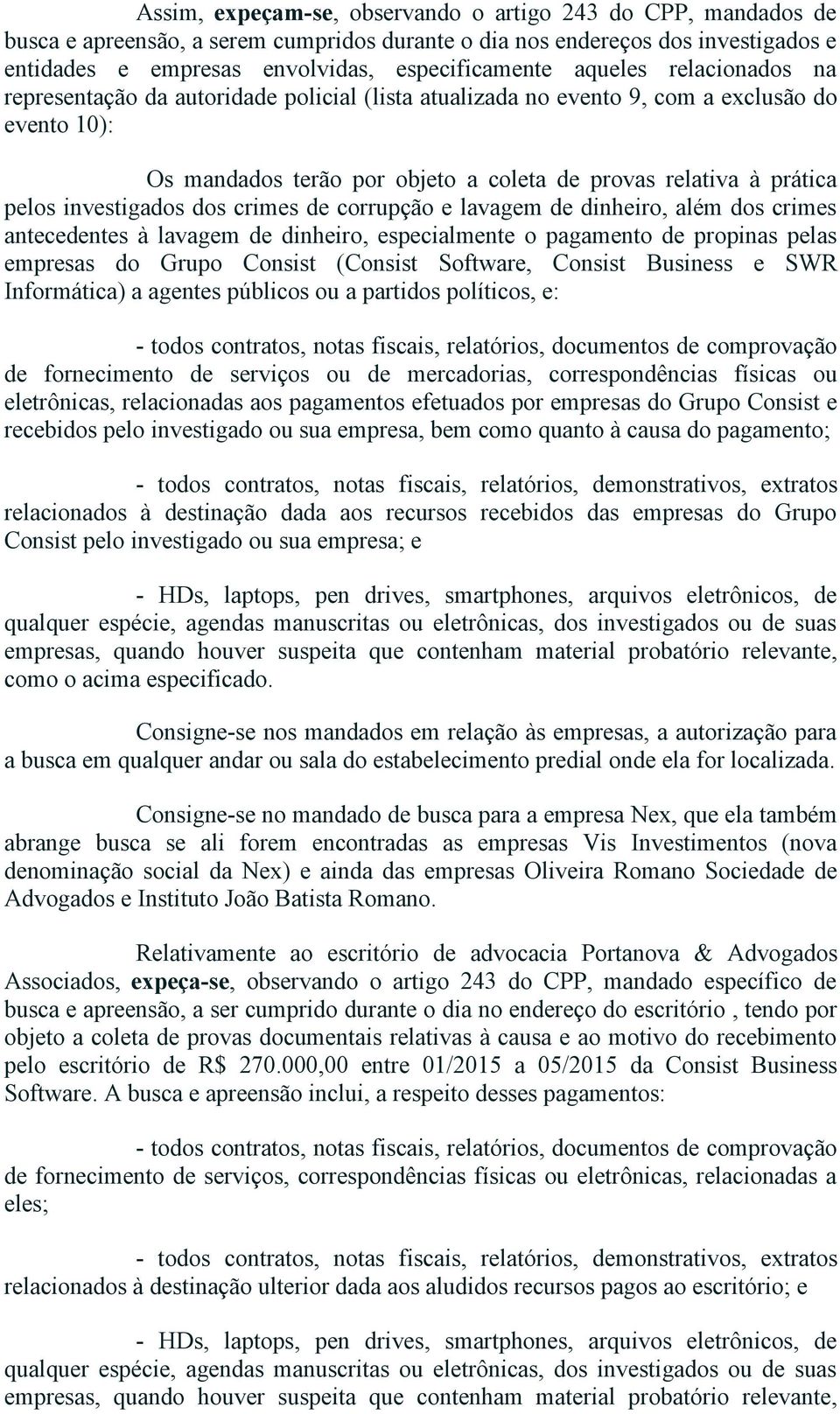 investigados dos crimes de corrupção e lavagem de dinheiro, além dos crimes antecedentes à lavagem de dinheiro, especialmente o pagamento de propinas pelas empresas do Grupo Consist (Consist