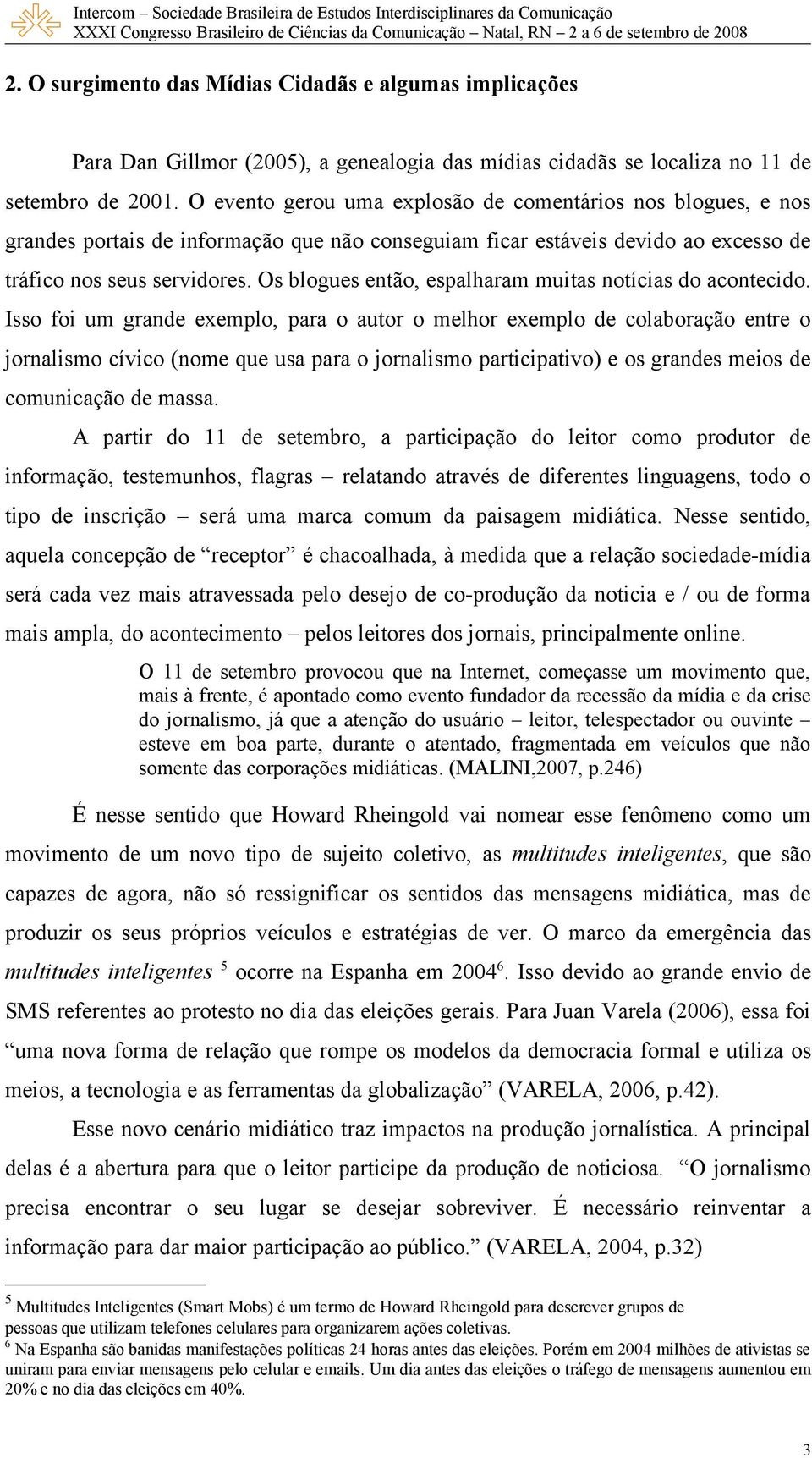 Os blogues então, espalharam muitas notícias do acontecido.