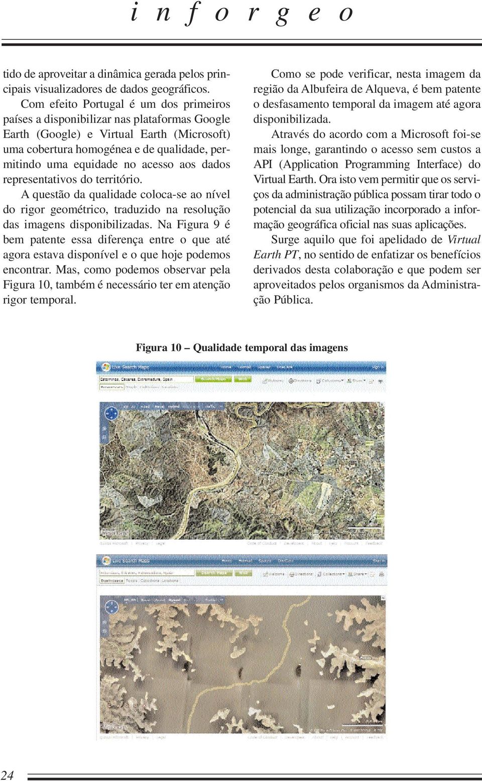 acesso aos dados representativos do território. A questão da qualidade coloca-se ao nível do rigor geométrico, traduzido na resolução das imagens disponibilizadas.