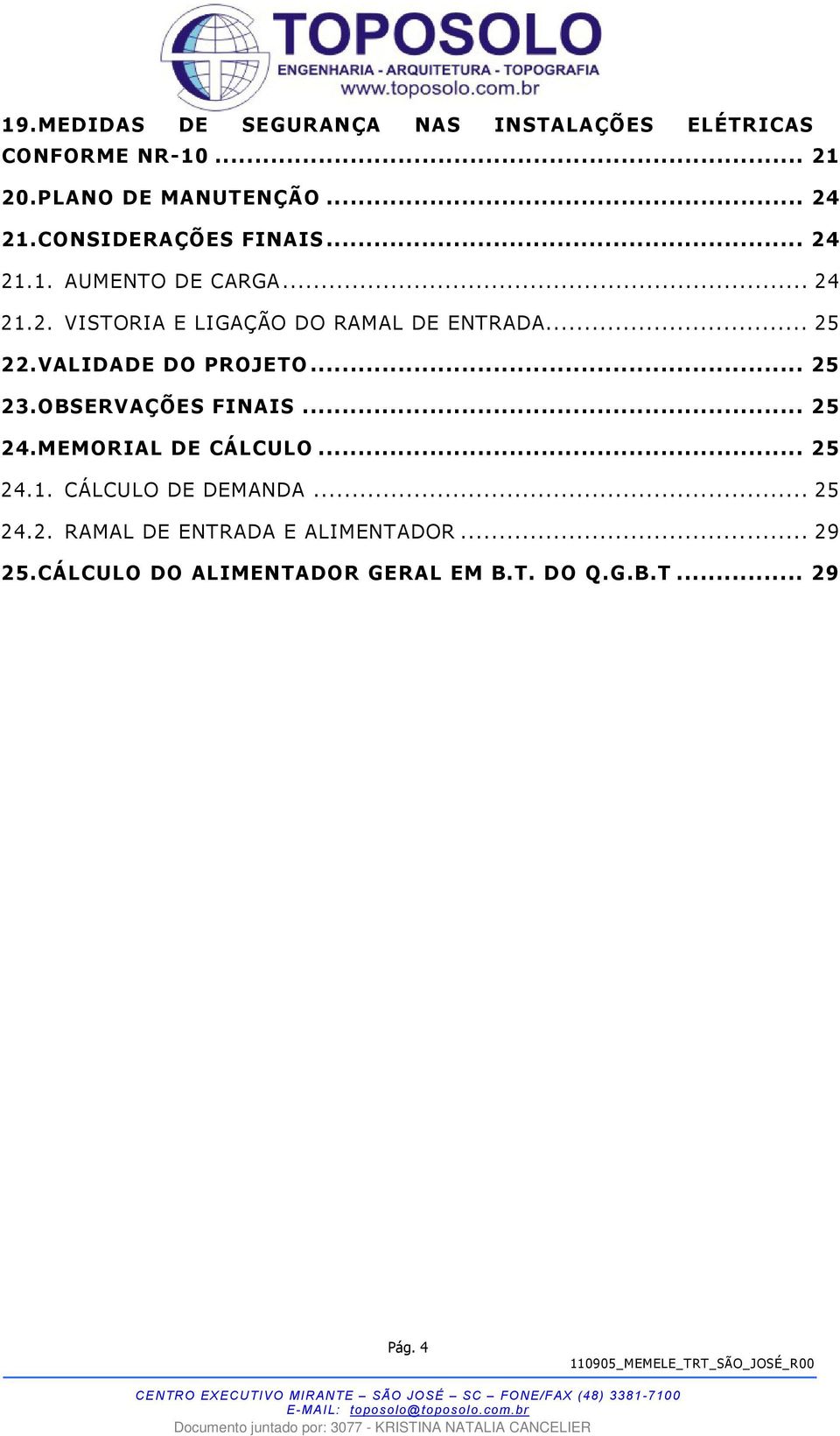 VALIDADE DO PROJETO... 25 23.OBSERVAÇÕES FINAIS... 25 24.MEMORIAL DE CÁLCULO... 25 24.1. CÁLCULO DE DEMANDA.