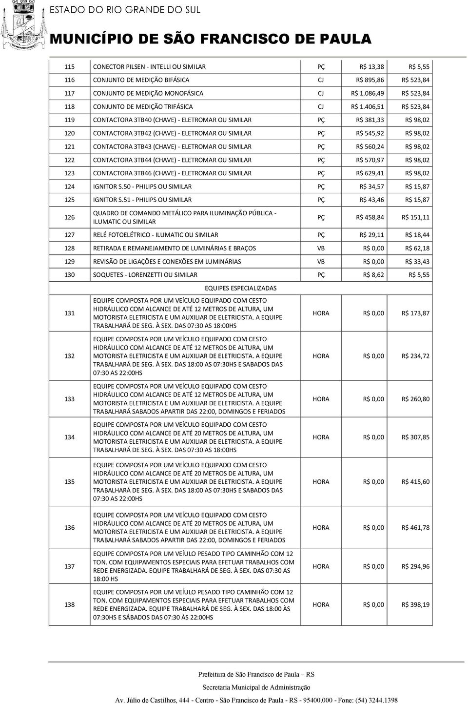 406,51 R$ 523,84 119 CONTACTORA 3TB40 (CHAVE) - ELETROMAR OU PÇ R$ 381,33 R$ 98,02 120 CONTACTORA 3TB42 (CHAVE) - ELETROMAR OU PÇ R$ 545,92 R$ 98,02 121 CONTACTORA 3TB43 (CHAVE) - ELETROMAR OU PÇ R$