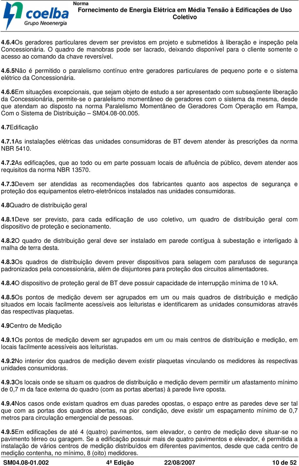 5Não é permitido o paralelismo contínuo entre geradores particulares de pequeno porte e o sistema elétrico da Concessionária. 4.6.