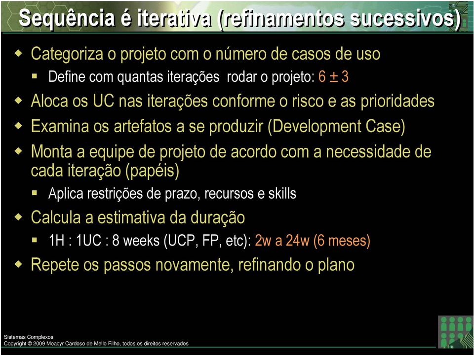 Case) Monta a equipe de projeto de acordo com a necessidade de cada iteração (papéis) Aplica restrições de prazo, recursos e