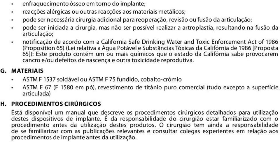 1986 (Proposition 65) (Lei relativa a Água Potável e Substâncias Tóxicas da Califórnia de 1986 [Proposta 65]): Este produto contém um ou mais químicos que o estado da Califórnia sabe provocarem