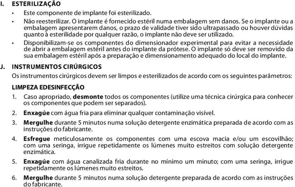 Disponibilizam-se os componentes do dimensionador experimental para evitar a necessidade de abrir a embalagem estéril antes do implante da prótese.