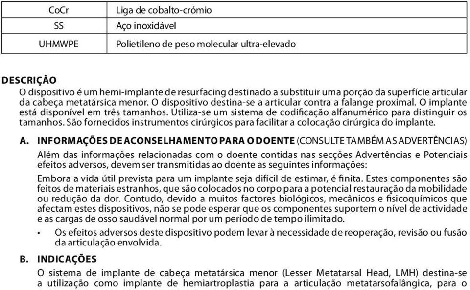 Utiliza-se um sistema de codificação alfanumérico para distinguir os tamanhos. São fornecidos instrumentos cirúrgicos para facilitar a colocação cirúrgica do implante. A.