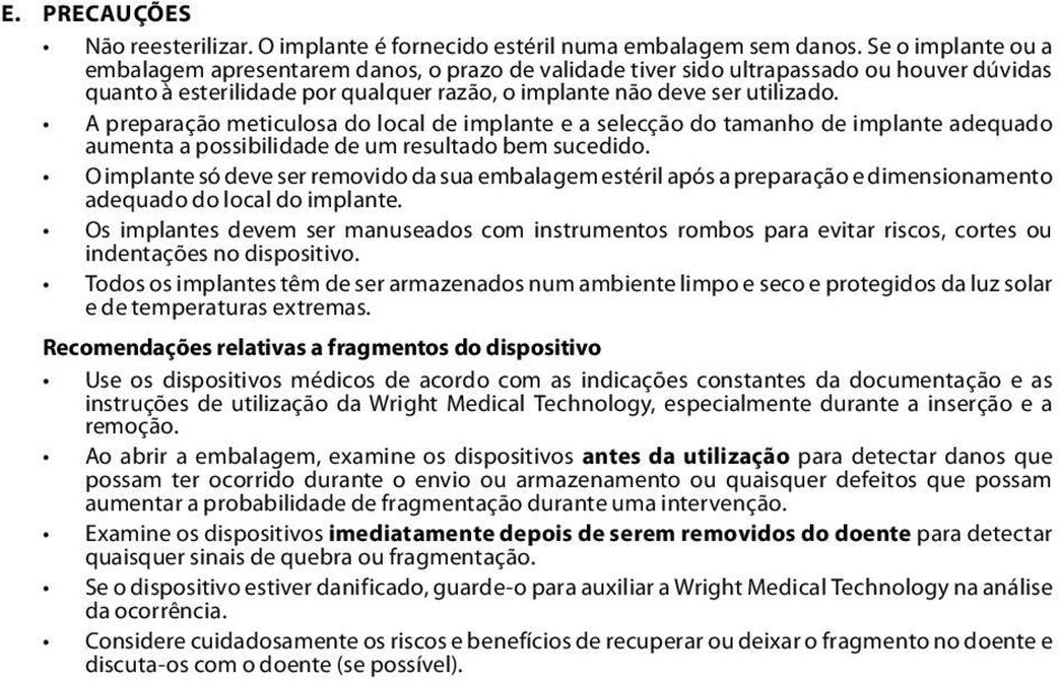 A preparação meticulosa do local de implante e a selecção do tamanho de implante adequado aumenta a possibilidade de um resultado bem sucedido.