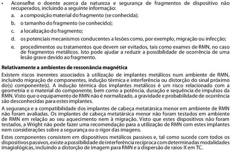 procedimentos ou tratamentos que devem ser evitados, tais como exames de RMN, no caso de fragmentos metálicos.