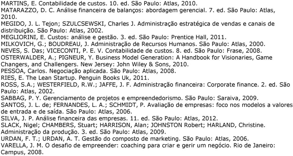 MILKOVICH, G.; BOUDREAU, J. Administração de Recursos Humanos. São Paulo: Atlas, 2000. NEVES, S. Das; VICECONTI, P. E. V. Contabilidade de custos. 8. ed. São Paulo: Frase, 2008. OSTERWALDER, A.