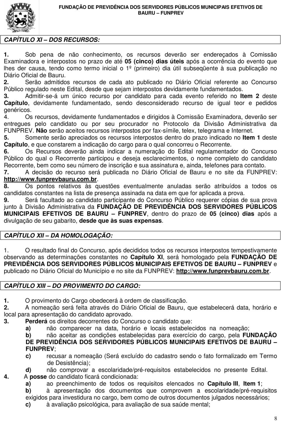 termo inicial o 1º (primeiro) dia útil subseqüente à sua publicação no Diário Oficial de Bauru. 2.