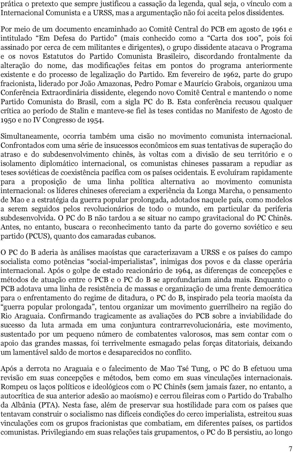 dirigentes), o grupo dissidente atacava o Programa e os novos Estatutos do Partido Comunista Brasileiro, discordando frontalmente da alteração do nome, das modificações feitas em pontos do programa