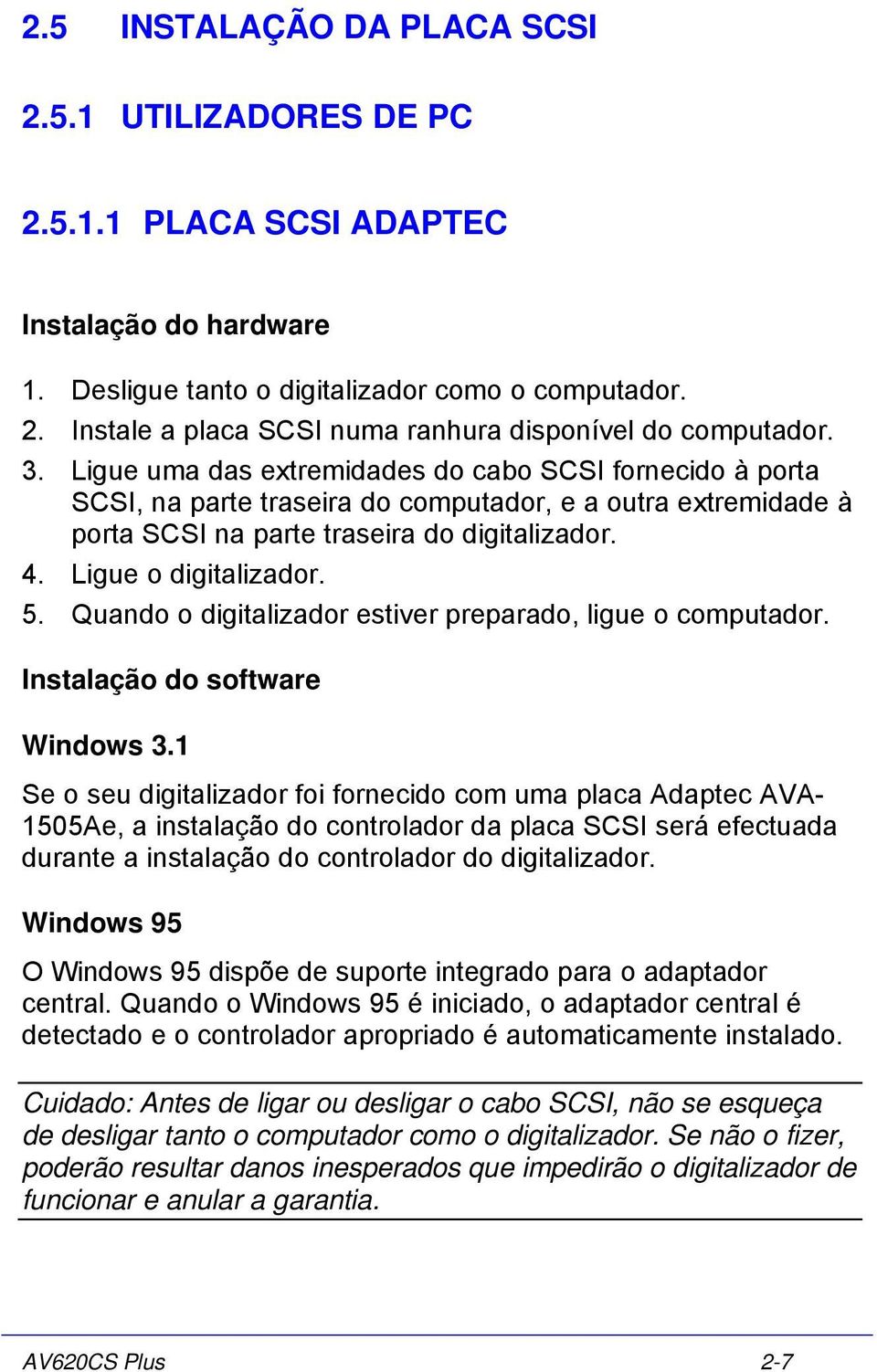 Quando o digitalizador estiver preparado, ligue o computador. Instalação do software Windows 3.