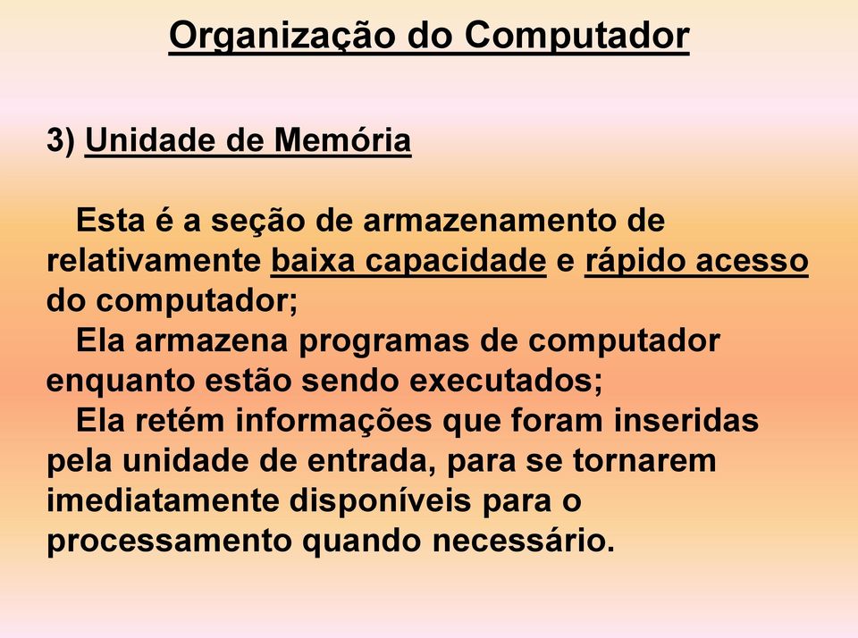 computador enquanto estão sendo executados; Ela retém informações que foram inseridas pela