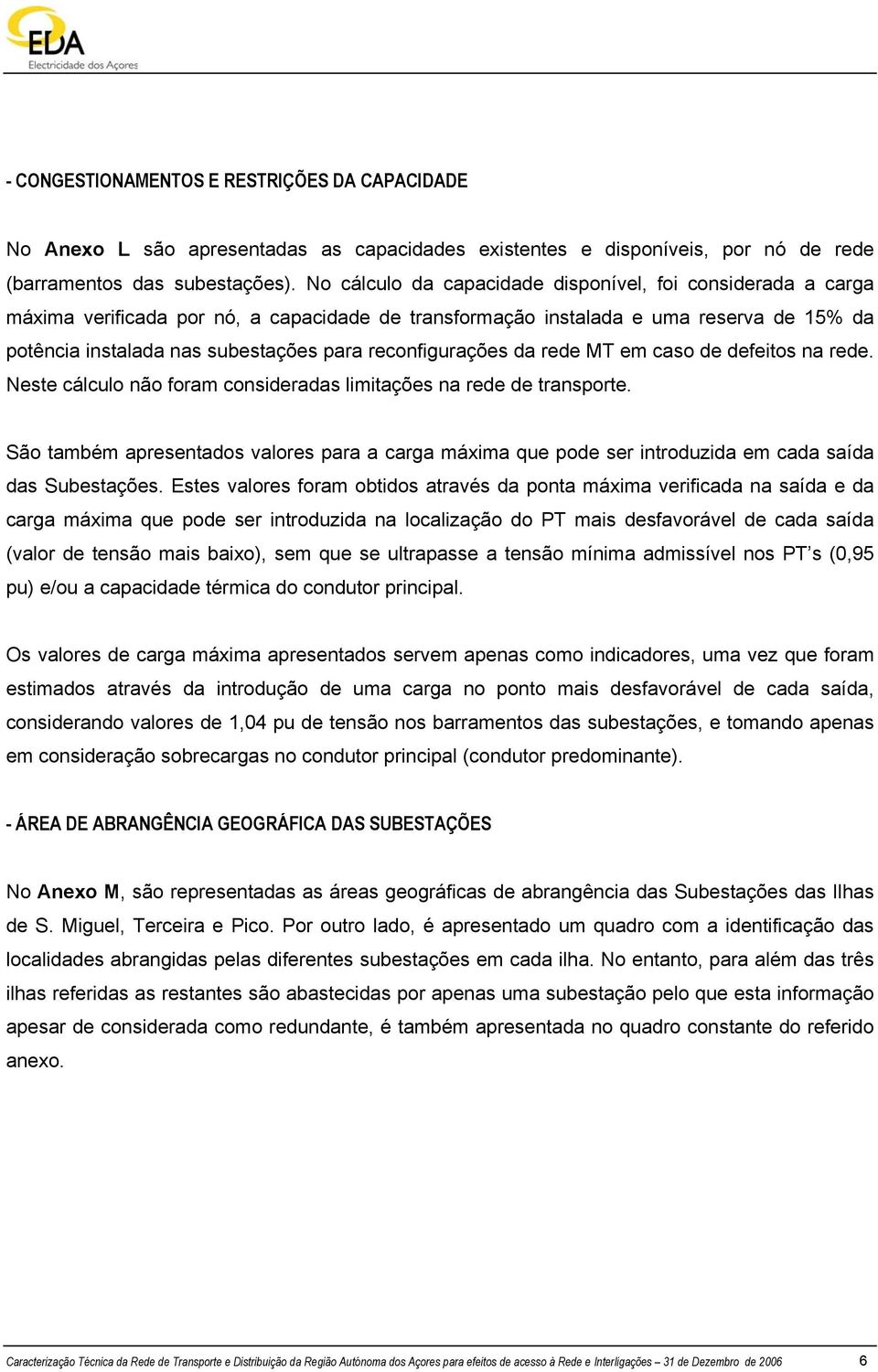 reconfigurações da rede MT em caso de defeitos na rede. Neste cálculo não foram consideradas limitações na rede de transporte.