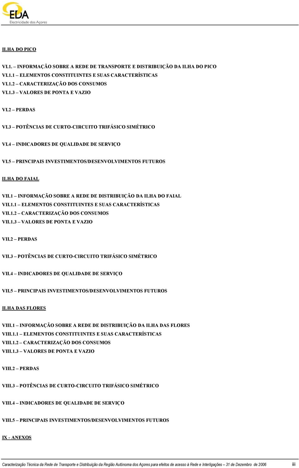 1 INFORMAÇÃO SOBRE A REDE DE DISTRIBUIÇÃO DA ILHA DO FAIAL VII.1.1 ELEMENTOS CONSTITUINTES E SUAS CARACTERÍSTICAS VII.1.2 CARACTERIZAÇÃO DOS CONSUMOS VII.1.3 VALORES DE PONTA E VAZIO VII.2 PERDAS VII.