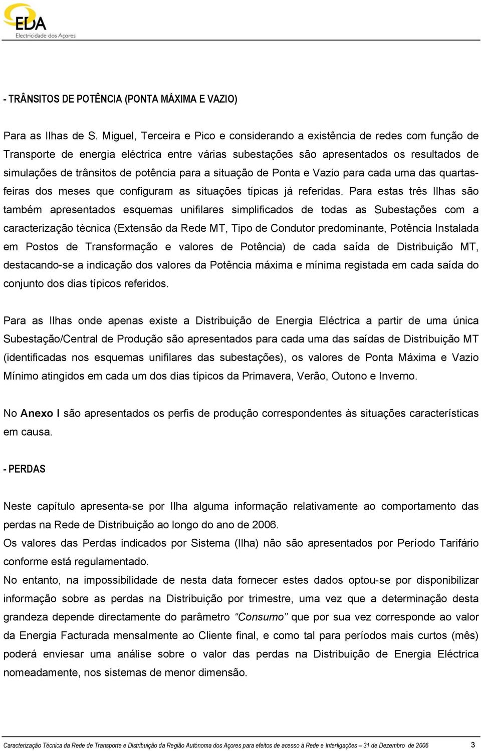 potência para a situação de Ponta e Vazio para cada uma das quartasfeiras dos meses que configuram as situações típicas já referidas.