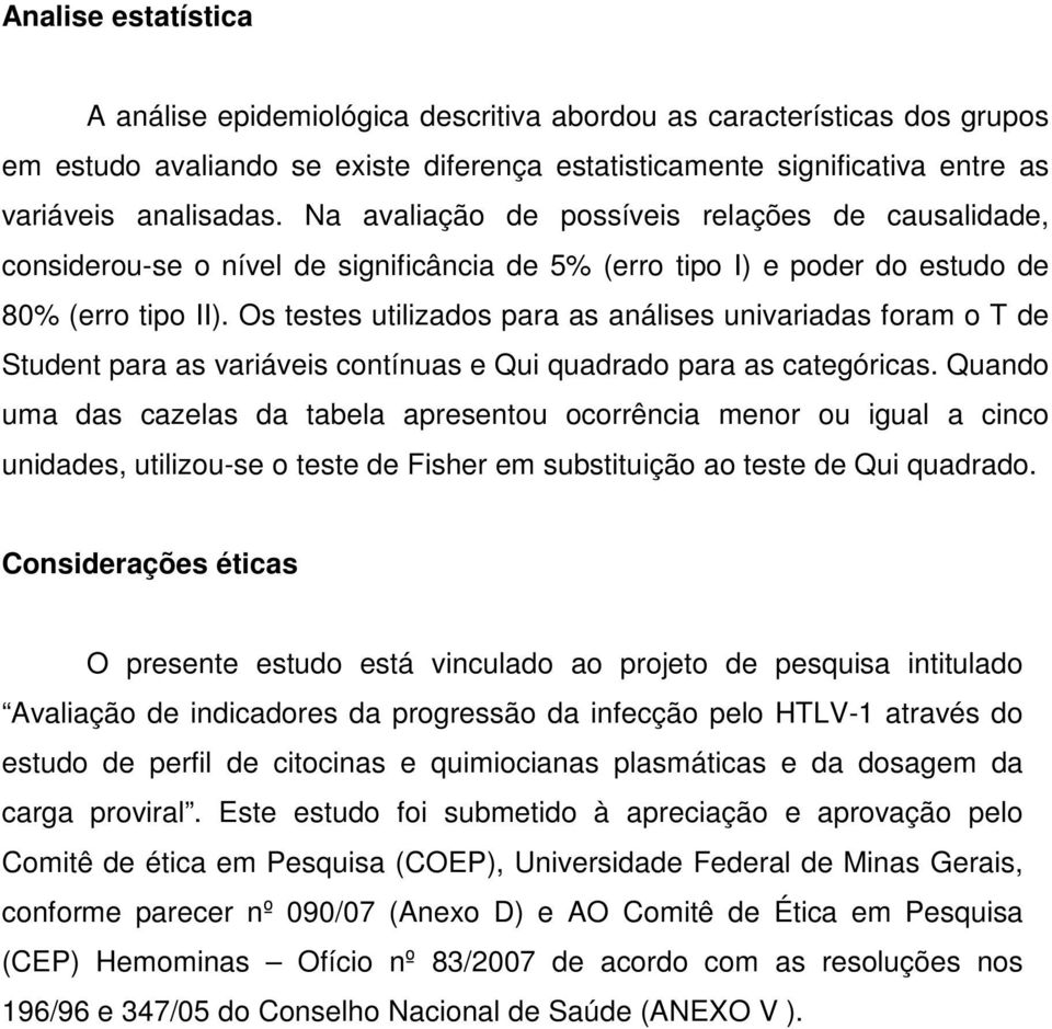 Os testes utilizados para as análises univariadas foram o T de Student para as variáveis contínuas e Qui quadrado para as categóricas.