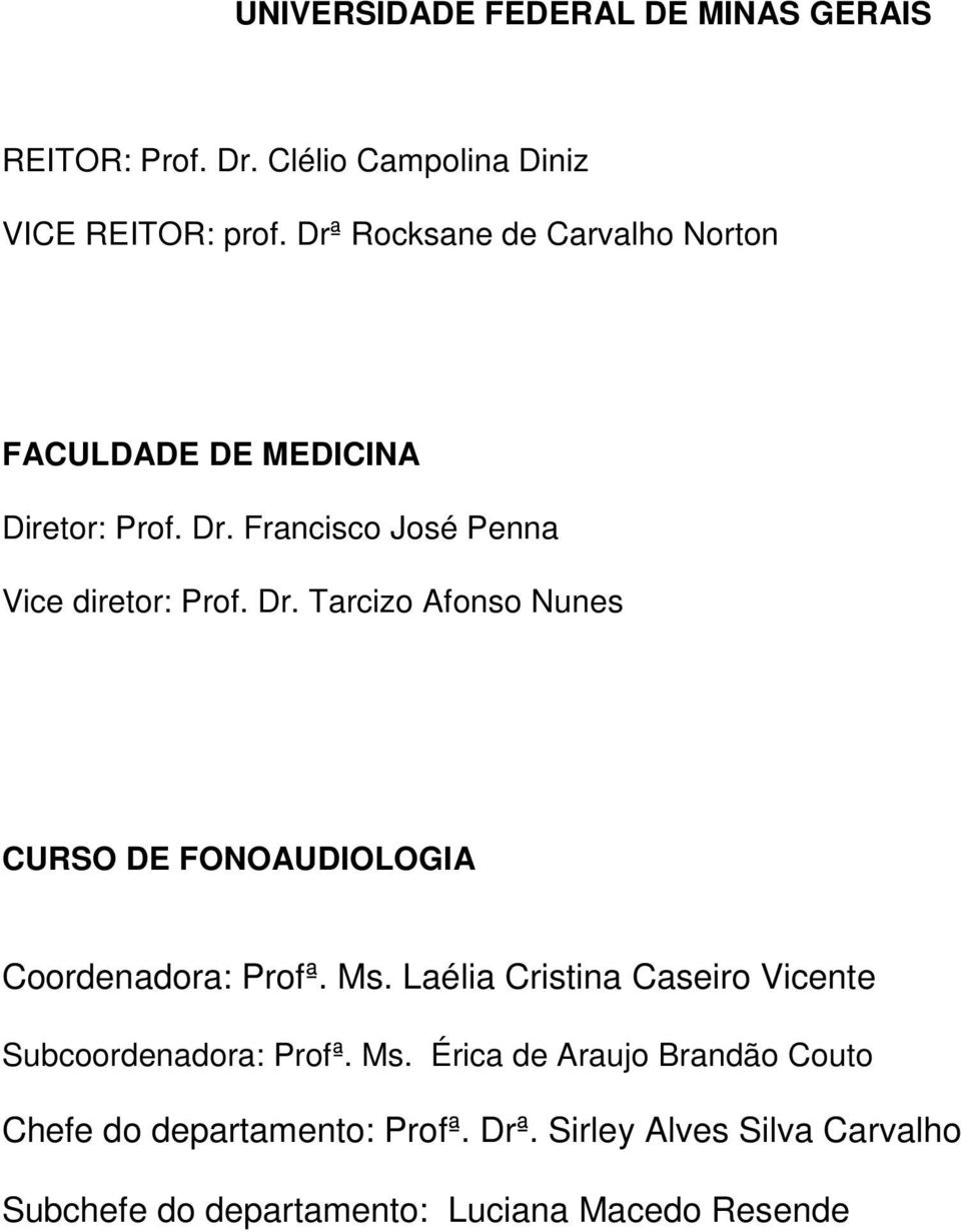 Francisco José Penna Vice diretor: Prof. Dr. Tarcizo Afonso Nunes CURSO DE FONOAUDIOLOGIA Coordenadora: Profª. Ms.