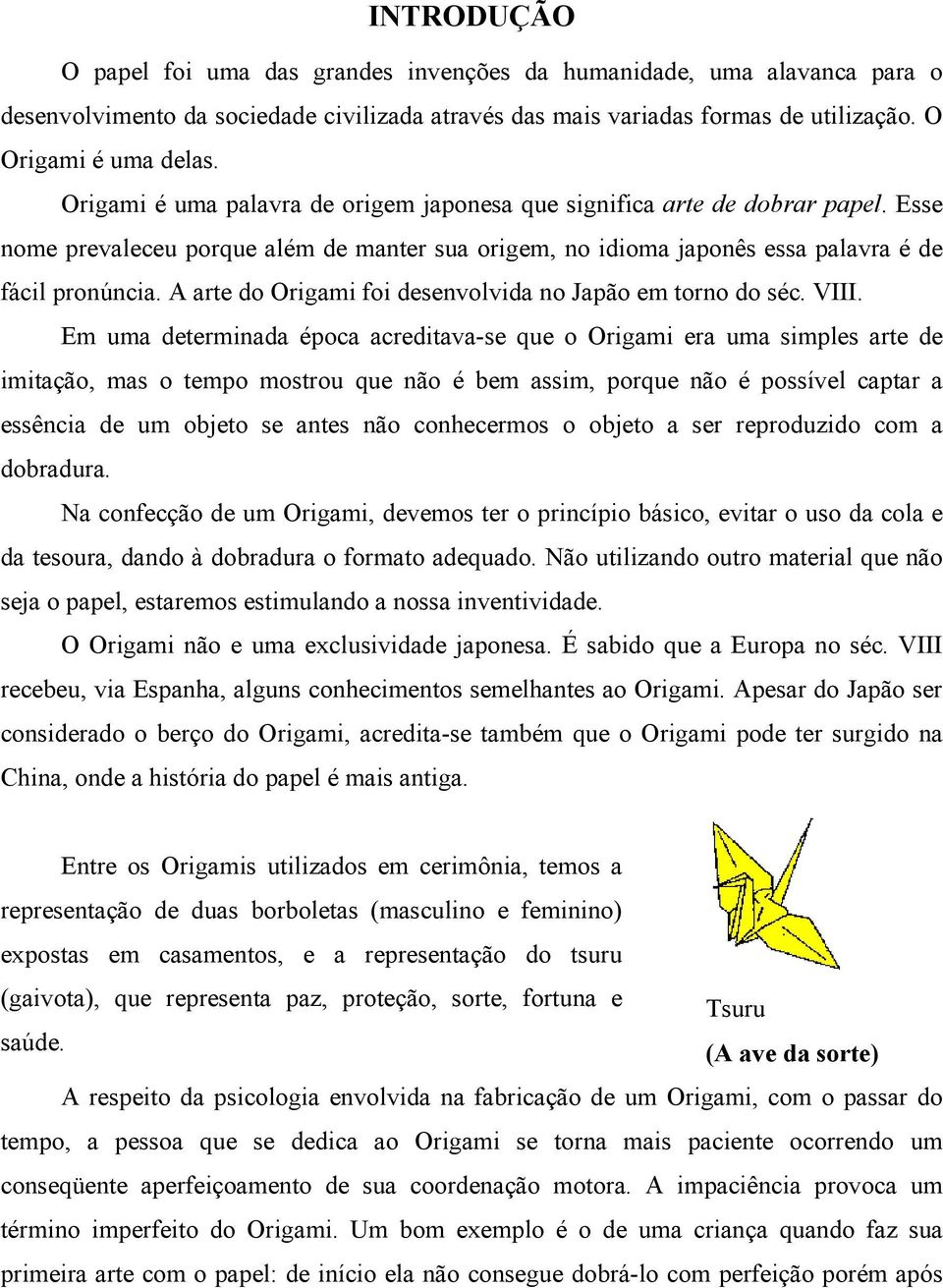 A arte do Origami foi desenvolvida no Japão em torno do séc. VIII.