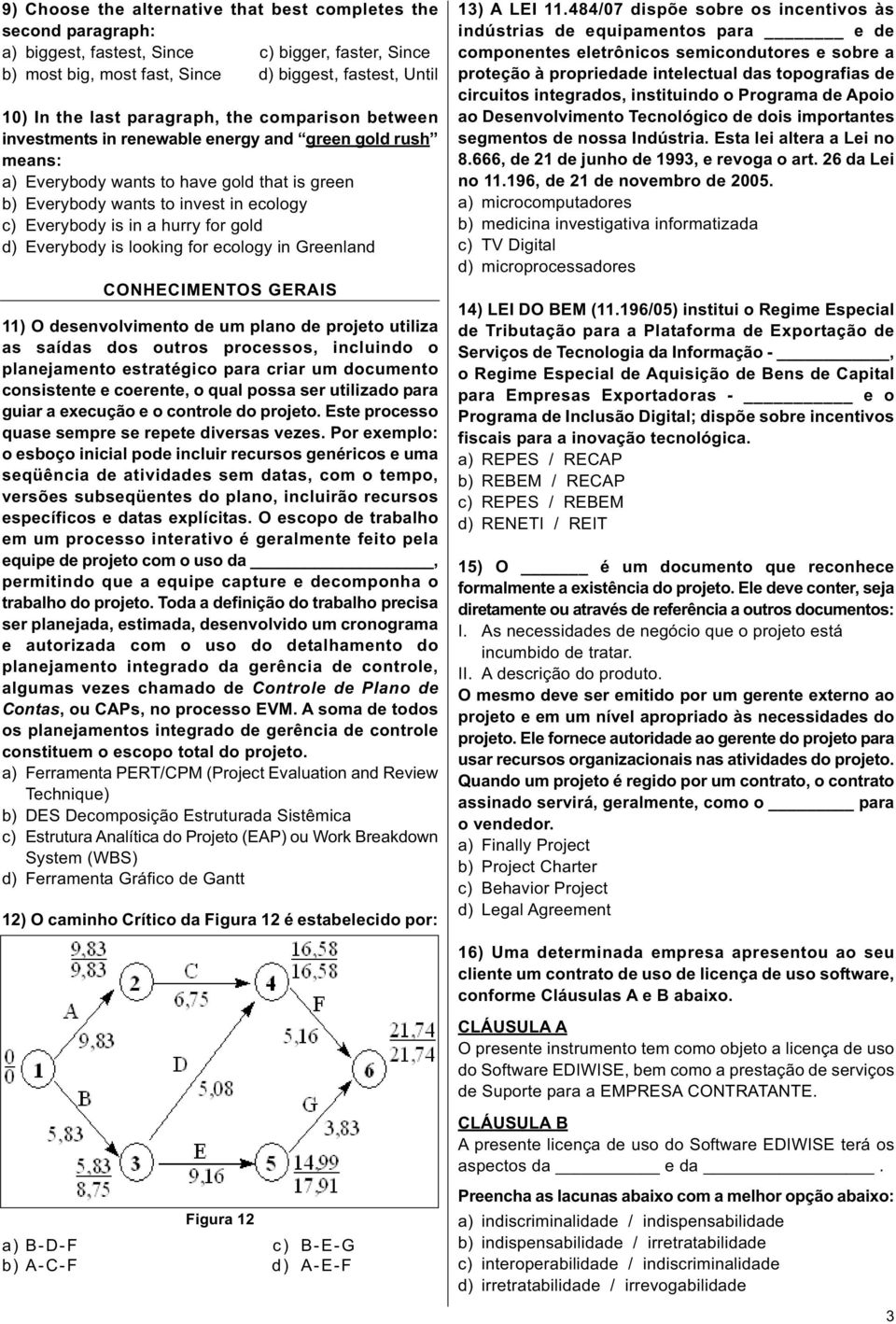 hurry for gold d) Everybody is looking for ecology in Greenland CONHECIMENTOS GERAIS 11) O desenvolvimento de um plano de projeto utiliza as saídas dos outros processos, incluindo o planejamento