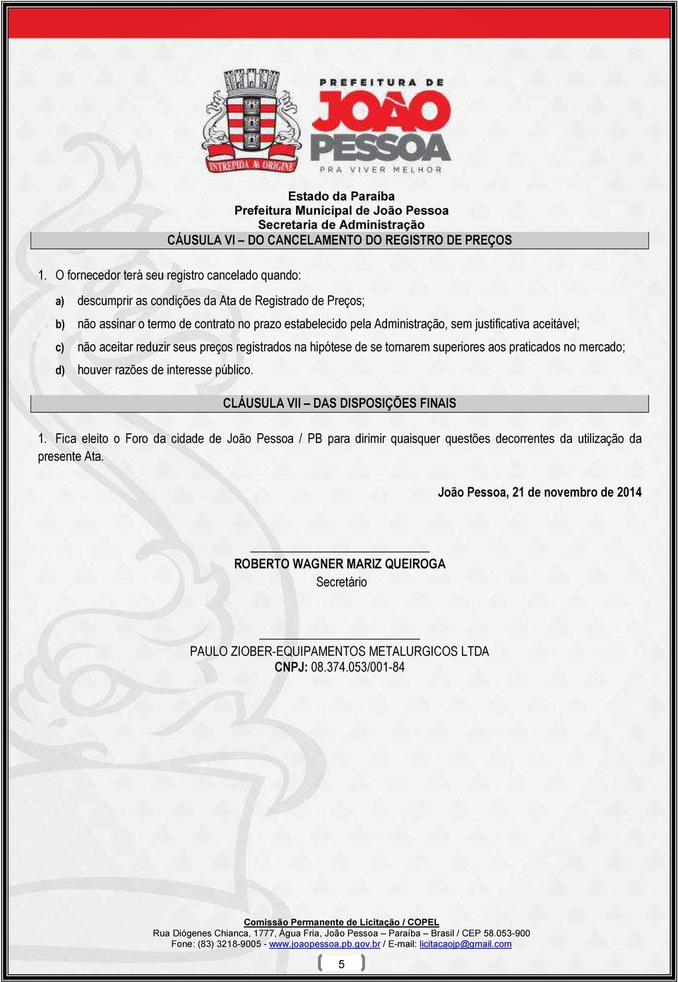 Administração, sem justificativa aceitável; c) não aceitar reduzir seus preços registrados na hipótese de se tornarem superiores aos praticados no mercado; d) houver razões de