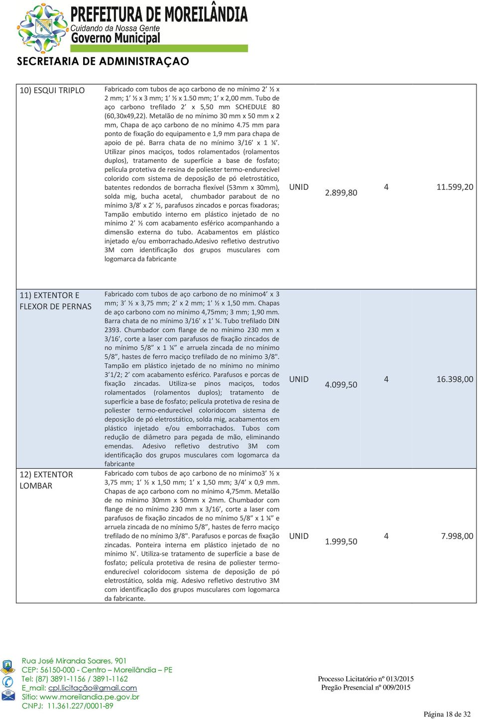 Utilizar pinos maciços, todos rolamentados (rolamentos duplos), tratamento de superfície a base de fosfato; película protetiva de resina de poliester termo-endurecível colorido com sistema de