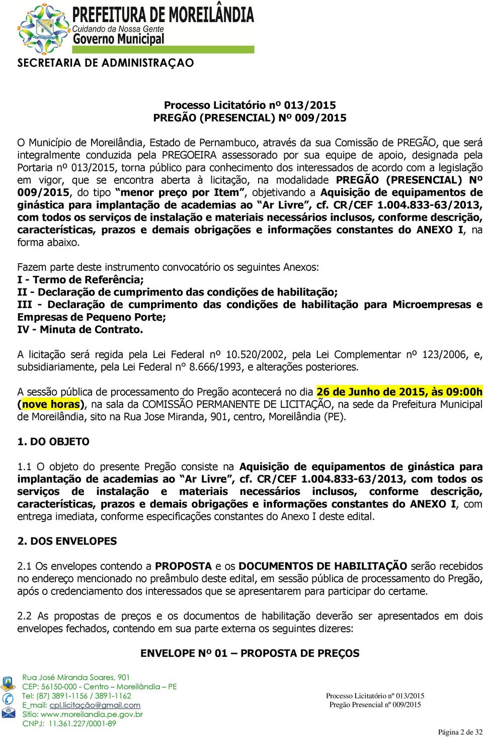 Nº 009/2015, do tipo menor preço por Item, objetivando a Aquisição de equipamentos de ginástica para implantação de academias ao Ar Livre, cf. CR/CEF 1.004.