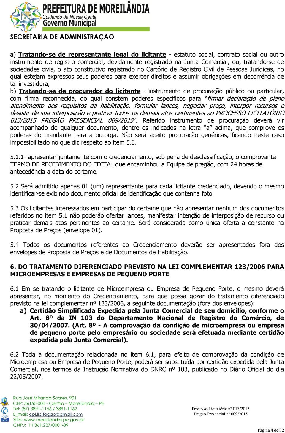 tal investidura; b) Tratando-se de procurador do licitante - instrumento de procuração público ou particular, com firma reconhecida, do qual constem poderes específicos para firmar declaração de