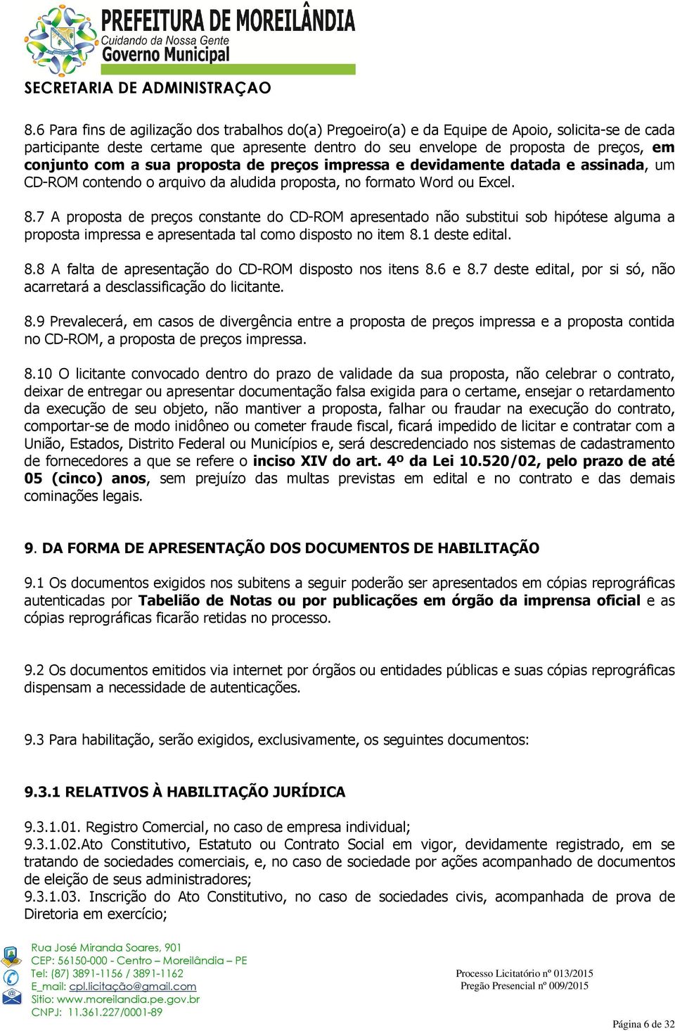 7 A proposta de preços constante do CD-ROM apresentado não substitui sob hipótese alguma a proposta impressa e apresentada tal como disposto no item 8.