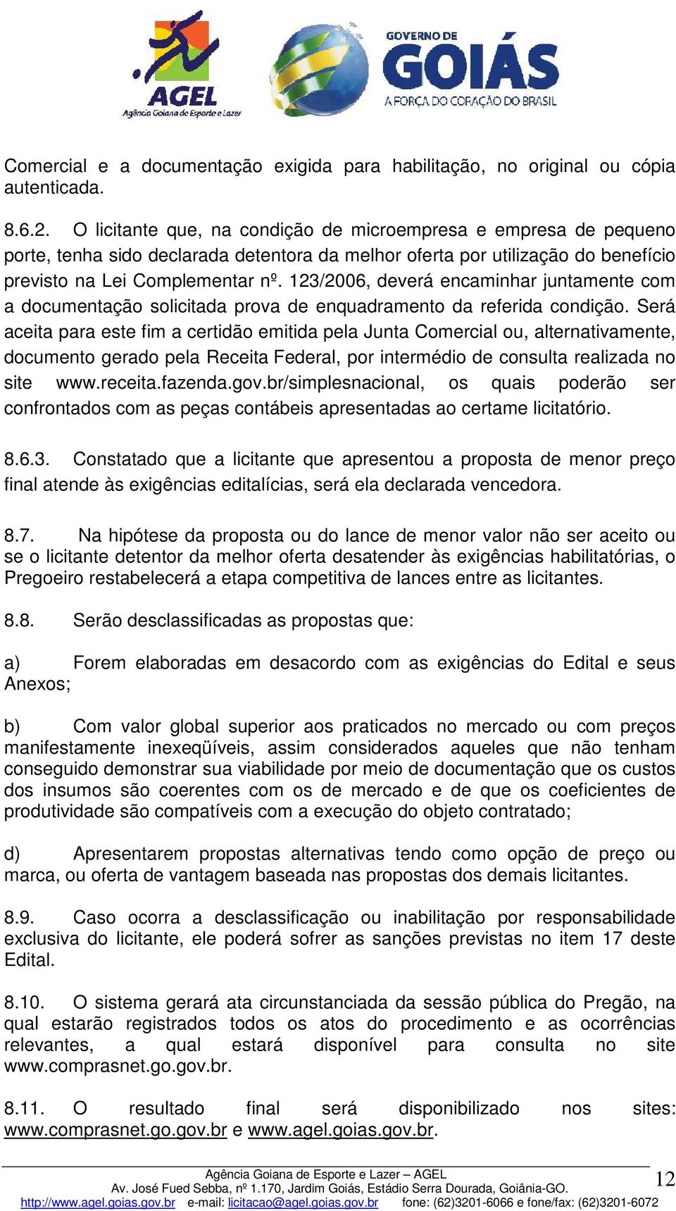 123/2006, deverá encaminhar juntamente com a documentação solicitada prova de enquadramento da referida condição.