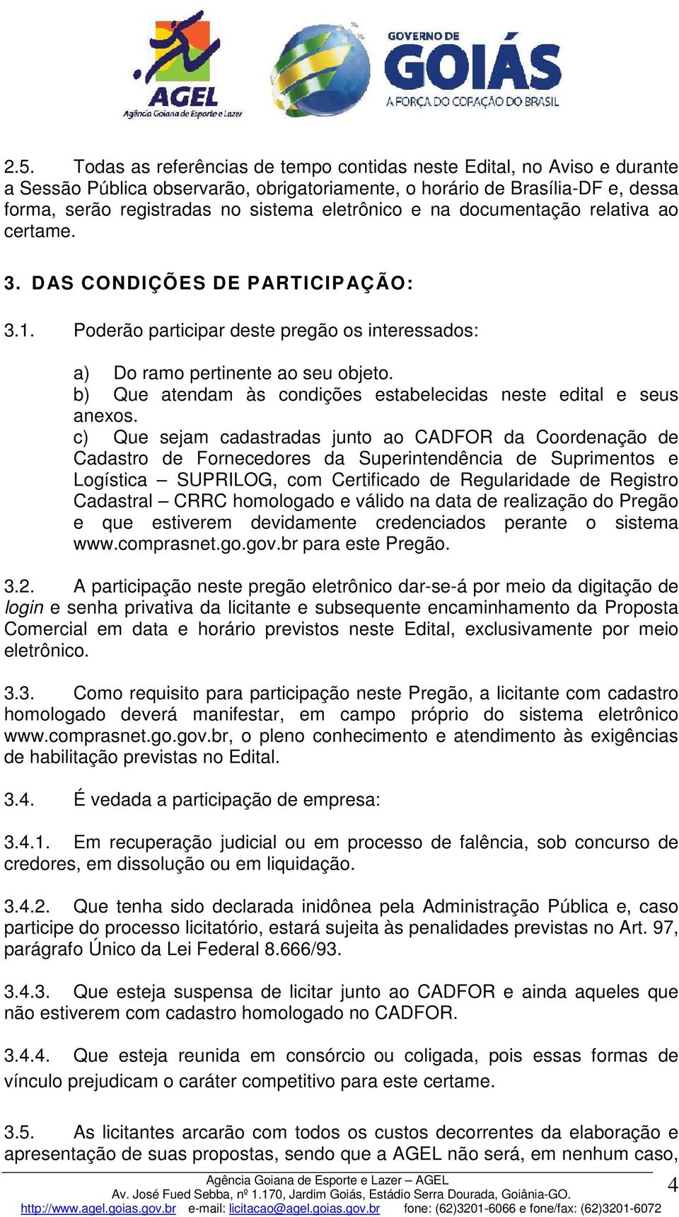 b) Que atendam às condições estabelecidas neste edital e seus anexos.