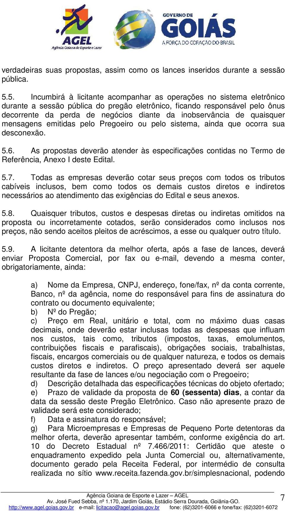 inobservância de quaisquer mensagens emitidas pelo Pregoeiro ou pelo sistema, ainda que ocorra sua desconexão. 5.6.