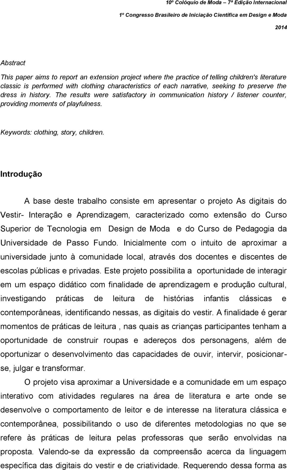 Introdução A base deste trabalho consiste em apresentar o projeto As digitais do Vestir- Interação e Aprendizagem, caracterizado como extensão do Curso Superior de Tecnologia em Design de Moda e do