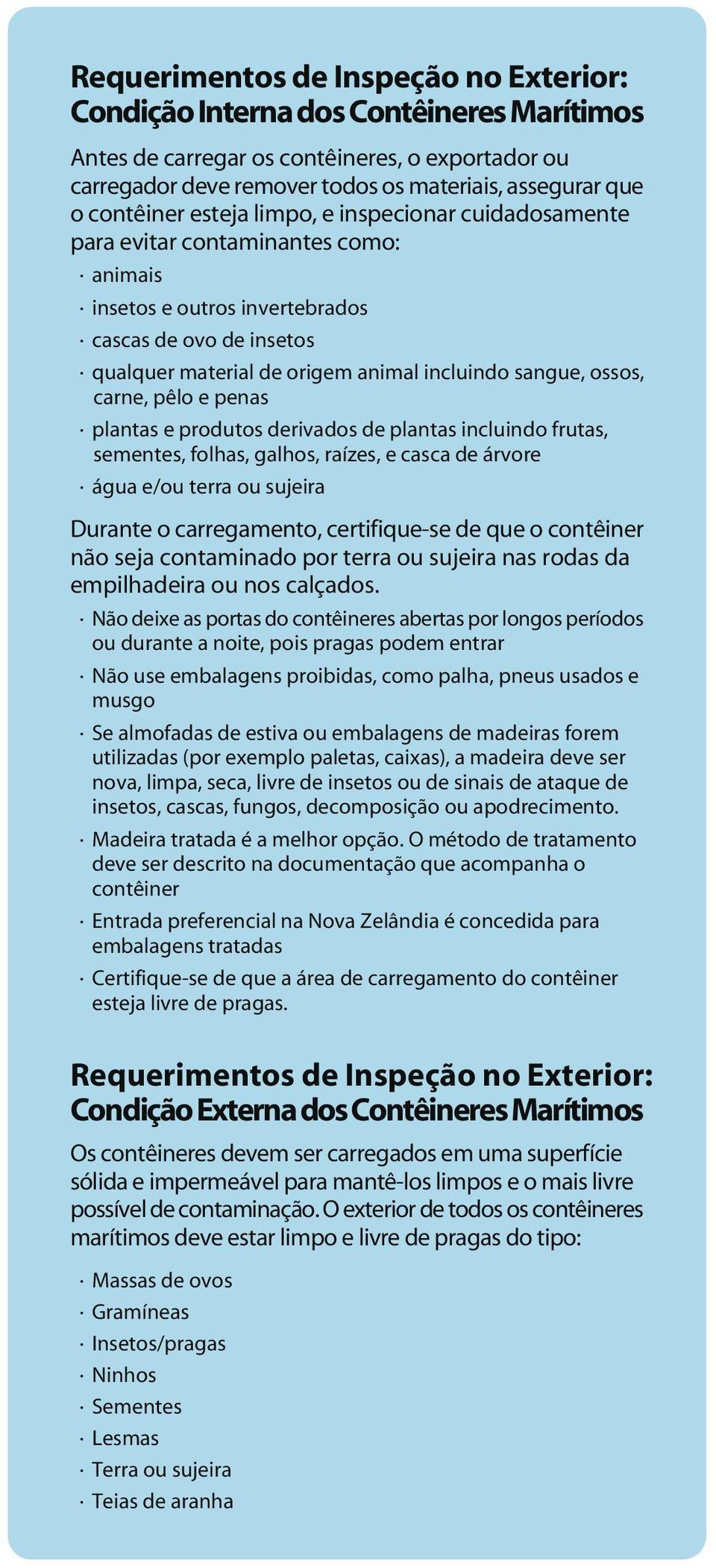 sangue, ossos, carne, pêlo e penas plantas e produtos derivados de plantas incluindo frutas, sementes, folhas, galhos, raízes, e casca de árvore água e/ou terra ou sujeira Durante o carregamento,