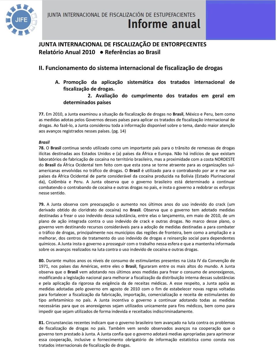 Em 2010, a Junta examinou a situação da fiscalização de drogas no Brasil, México e Peru, bem como as medidas adotas pelos Governos desses países para aplicar os tratados de fiscalização internacional