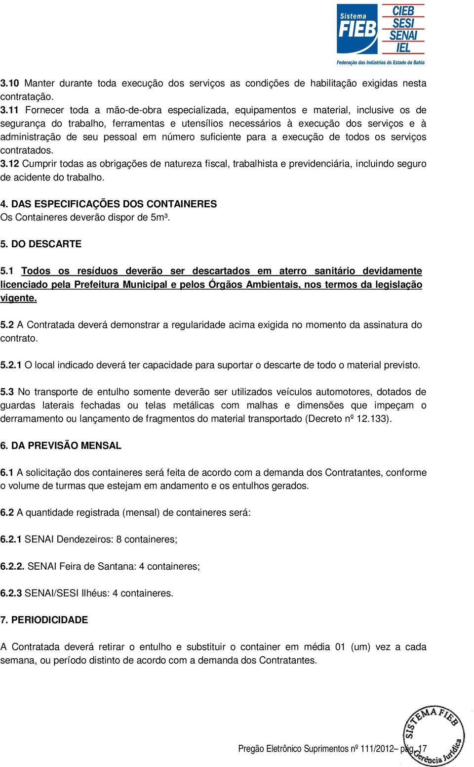 pessoal em número suficiente para a execução de todos os serviços contratados. 3.