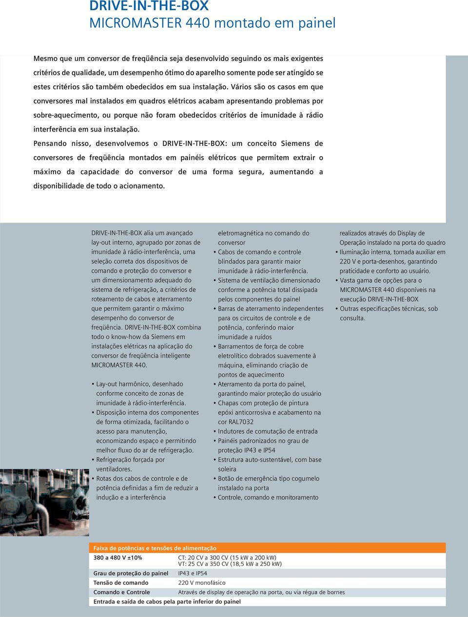 Vários são os casos em que conversores mal instalados em quadros elétricos acabam apresentando problemas por sobre-aquecimento, ou porque não foram obedecidos critérios de imunidade à rádio