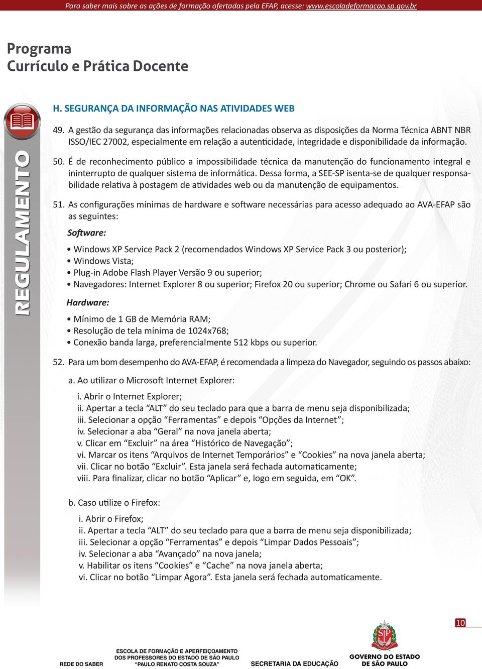 É de reconhecimento público impossibilidde técnic d mnutenção do funcionmento integrl e ininterrupto de qulquer sistem de informátic.