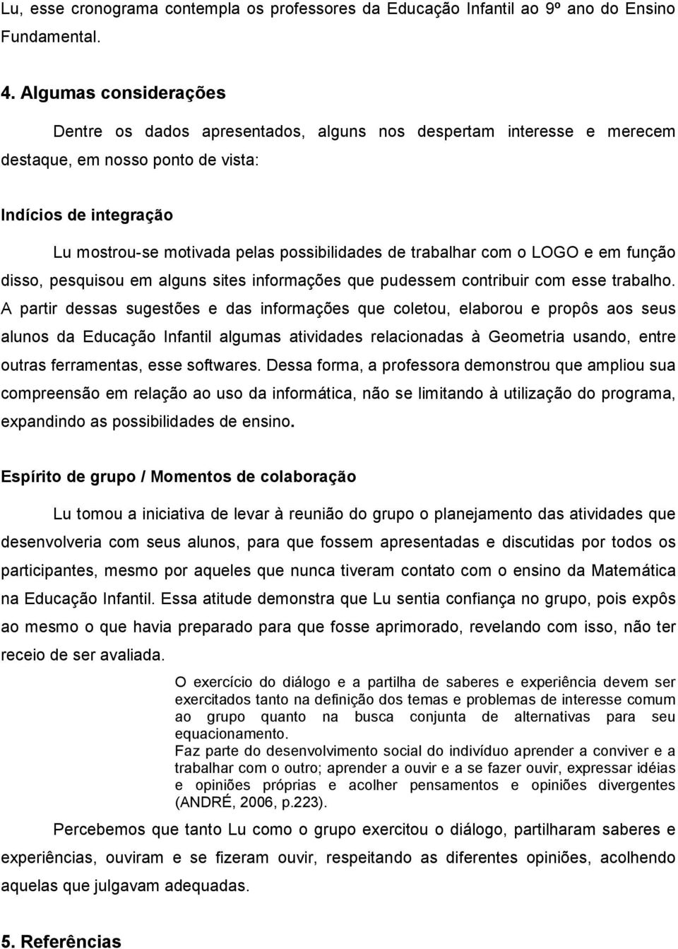 trabalhar com o LOGO e em função disso, pesquisou em alguns sites informações que pudessem contribuir com esse trabalho.