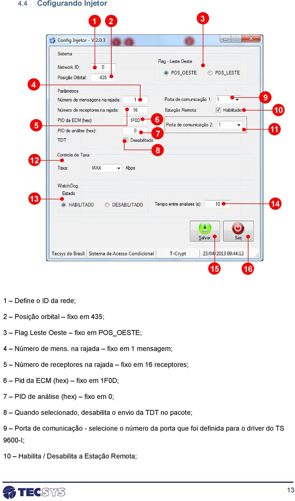 na rajada fixo em 1 mensagem; 5 Número de receptores na rajada fixo em 16 receptores; 6 Pid da ECM (hex) fixo em 1F0D; 7 PID de