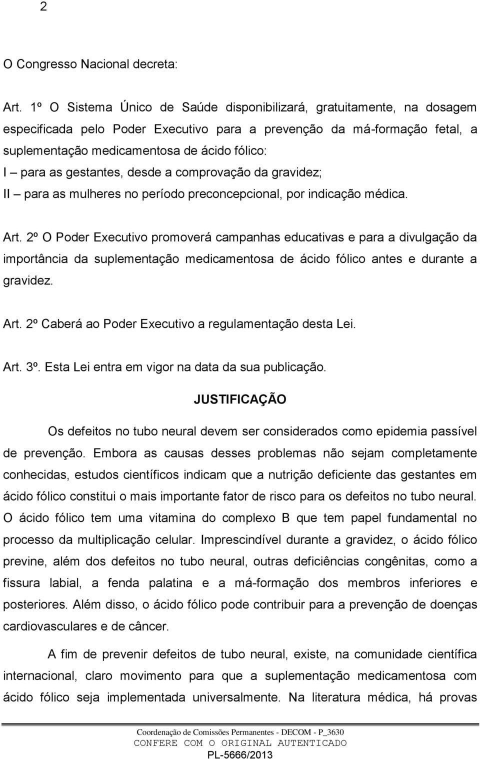 as gestantes, desde a comprovação da gravidez; II para as mulheres no período preconcepcional, por indicação médica. Art.