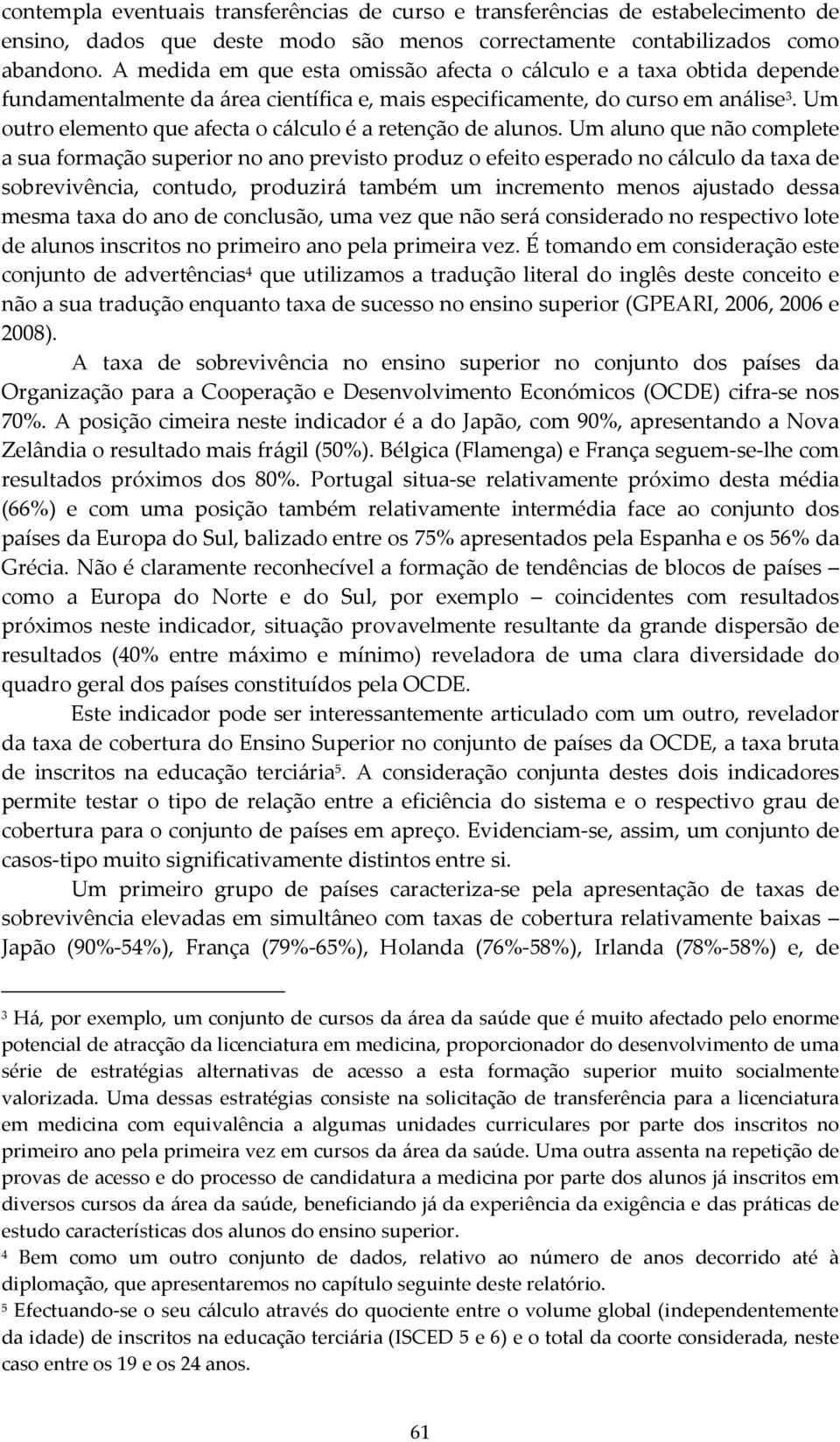 Um outro elemento que afecta o cálculo é a retenção de alunos.