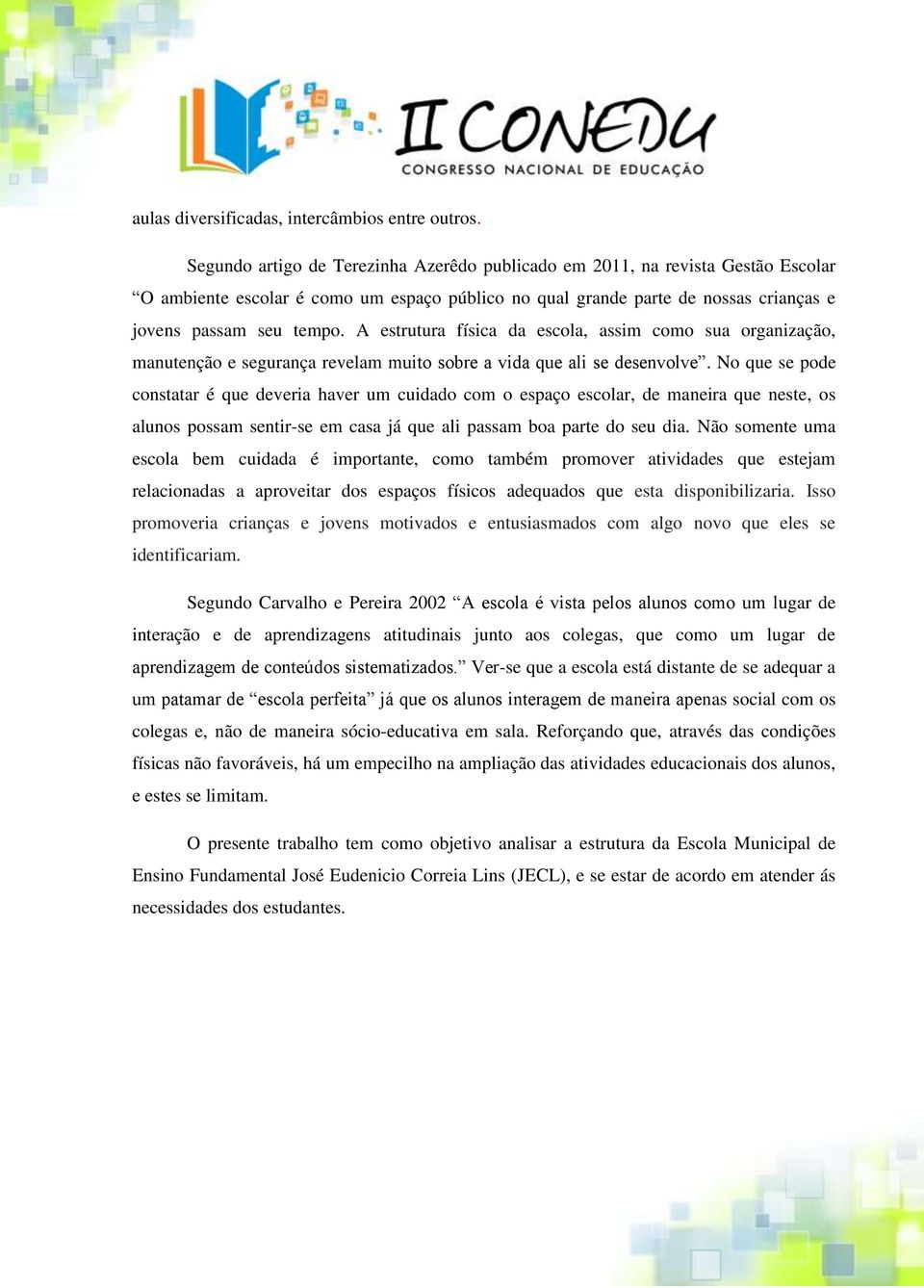 A estrutura física da escola, assim como sua organização, manutenção e segurança revelam muito sobre a vida que ali se desenvolve.