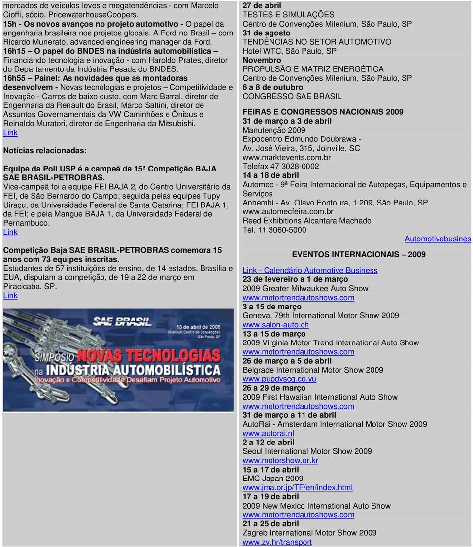 16h15 O papel do BNDES na indústria automobilística Financiando tecnologia e inovação - com Haroldo Prates, diretor do Departamento da Indústria Pesada do BNDES.