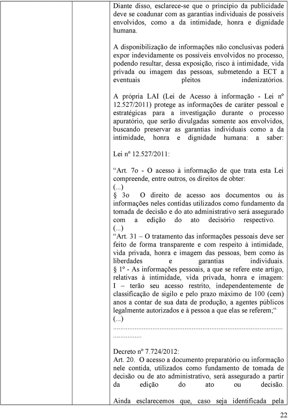 pessoas, submetendo a ECT a eventuais pleitos indenizatórios. A própria LAI (Lei de Acesso à informação - Lei nº 12.