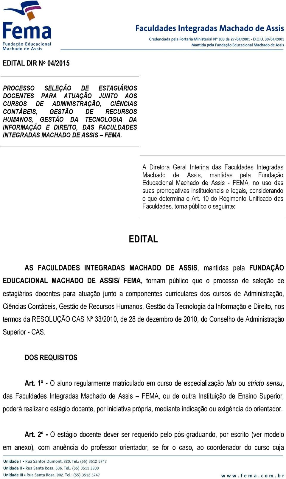 A Diretora Geral Interina das Faculdades Integradas Machado de Assis, mantidas pela Fundação Educacional Machado de Assis - FEMA, no uso das suas prerrogativas institucionais e legais, considerando o